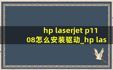 hp laserjet p1108怎么安装驱动_hp laserjet p1108怎么安装驱动器
